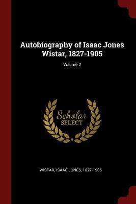 Download Autobiography of Isaac Jones Wistar, 1827-1905; Volume 2 - Isaac Jones Wistar | ePub
