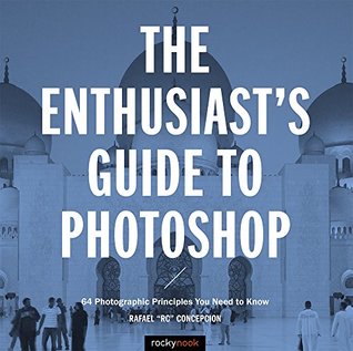 Read The Enthusiast's Guide to Photoshop: 64 Photographic Principles You Need to Know - Rafael Concepcion file in ePub