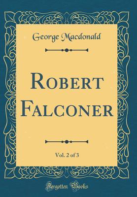 Download Robert Falconer, Vol. 2 of 3 (Classic Reprint) - George MacDonald | ePub