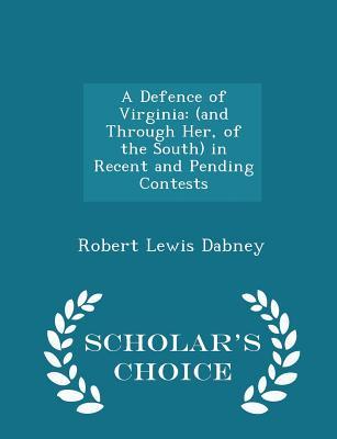 Read Online A Defence of Virginia: (and Through Her, of the South) in Recent and Pending Contests - Scholar's Choice Edition - Robert Lewis Dabney | ePub