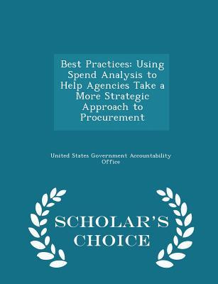 Download Best Practices: Using Spend Analysis to Help Agencies Take a More Strategic Approach to Procurement - Scholar's Choice Edition - U.S. Government Accountability Office | ePub