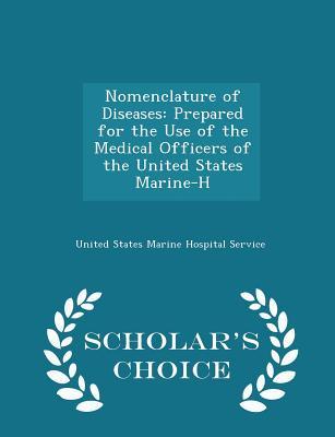 Read Online Nomenclature of Diseases: Prepared for the Use of the Medical Officers of the United States Marine-H - Scholar's Choice Edition - United States Marine Hospital Service file in ePub