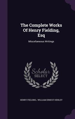 Read Online The Complete Works of Henry Fielding, Esq: Miscellaneous Writings - Henry Fielding | PDF