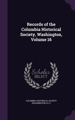 Download Records of the Columbia Historical Society, Washington, Volume 16 - Columbia Historical Society | ePub
