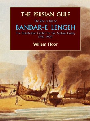 Full Download The Persian Gulf: The Rise and Fall of Bandar-e Lengeh, The Distribution Center for the Arabian Coast 1750–1930 (Mage Persian Gulf Series) - Willem Floor | PDF
