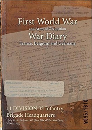 Read Online 11 Division 33 Infantry Brigade Headquarters: 1 July 1916 - 30 June 1917 (First World War, War Diary, Wo95/1810) - British War Office file in ePub