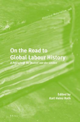 Read Online On the Road to Global Labour History: A Festschrift for Marcel Van Der Linden - Karl Heinz Roth file in ePub
