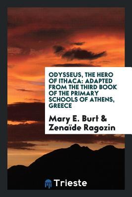 Full Download Odysseus, the Hero of Ithaca: Adapted from the Third Book of the Primary Schools of Athens, Greece - Mary Elizabeth Burt | PDF
