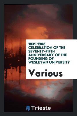 Full Download 1831-1906. Celebration of the Seventy-Fifth Anniversary of the Founding of Wesleyan University - Various file in PDF