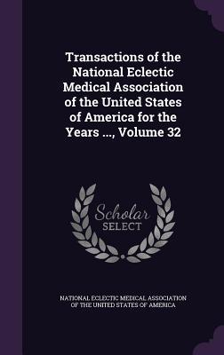 Read Transactions of the National Eclectic Medical Association of the United States of America for the Years , Volume 32 - National Eclectic Medical Association of | ePub