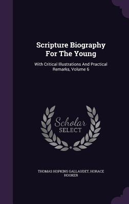 Read Online Scripture Biography for the Young: With Critical Illustrations and Practical Remarks, Volume 6 - Thomas Hopkins Gallaudet | PDF