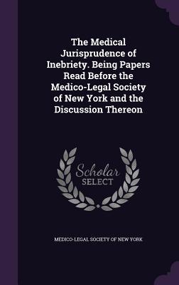Read Online The Medical Jurisprudence of Inebriety. Being Papers Read Before the Medico-Legal Society of New York and the Discussion Thereon - Medico-Legal Society of New York file in PDF