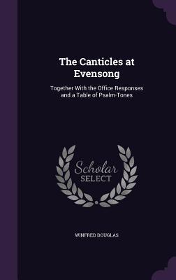 Full Download The Canticles at Evensong: Together with the Office Responses and a Table of Psalm-Tones - Winfred Douglas file in PDF