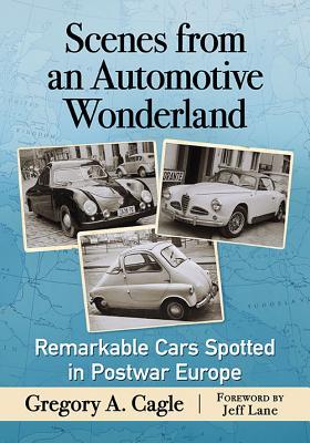 Read Scenes from an Automotive Wonderland: Remarkable Cars Spotted in Postwar Europe - Gregory A. Cagle file in ePub
