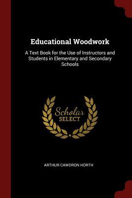 Read Educational Woodwork: A Text Book for the Use of Instructors and Students in Elementary and Secondary Schools - Arthur Cawdron Horth file in PDF
