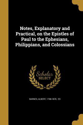 Read Notes, Explanatory and Practical, on the Epistles of Paul to the Ephesians, Philippians, and Colossians - Albert 1798-1870 Barnes Ed file in PDF