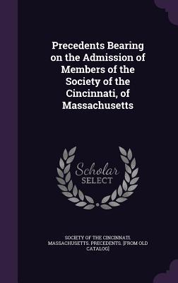 Full Download Precedents Bearing on the Admission of Members of the Society of the Cincinnati, of Massachusetts - Society of the Cincinnati Massachusetts | ePub