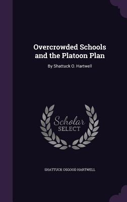 Full Download Overcrowded Schools and the Platoon Plan: By Shattuck O. Hartwell - Shattuck Osgood Hartwell | PDF