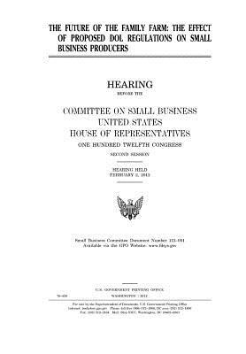 Read The Future of the Family Farm: The Effect of Proposed Dol Regulations on Small Business Producers - U.S. Congress file in ePub