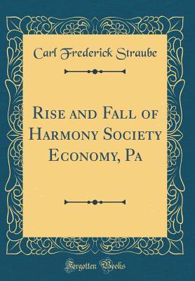 Download Rise and Fall of Harmony Society Economy, Pa (Classic Reprint) - Carl Frederick Straube | PDF