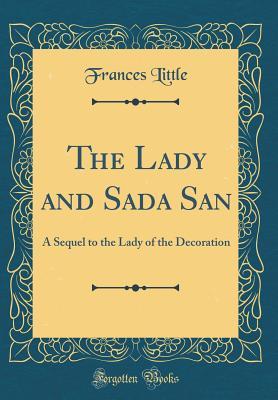 Read The Lady and Sada San: A Sequel to the Lady of the Decoration (Classic Reprint) - Frances Little | ePub