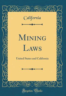 Download Mining Laws: United States and California (Classic Reprint) - California California | PDF