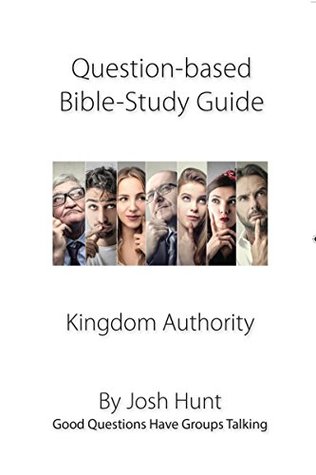 Read Online Question Based Bible Study Guide -- Kingdom Authority: Good Questions Have Groups Talking - Josh Hunt | ePub