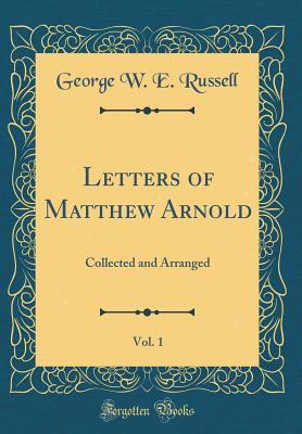 Read Online Letters of Matthew Arnold, Vol. 1: Collected and Arranged (Classic Reprint) - George W.E. Russell | PDF