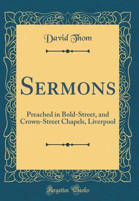 Read Online Sermons: Preached in Bold-Street, and Crown-Street Chapels, Liverpool (Classic Reprint) - David Thom | PDF