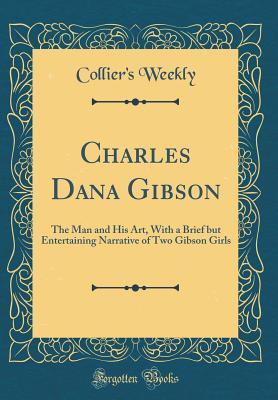 Full Download Charles Dana Gibson: The Man and His Art, with a Brief But Entertaining Narrative of Two Gibson Girls (Classic Reprint) - Collier's Weekly file in ePub