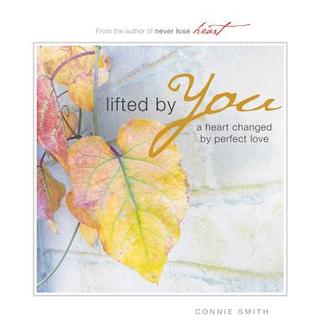 Read Lifted by You: A Heart Changed by Perfect Love - Connie Smith | PDF