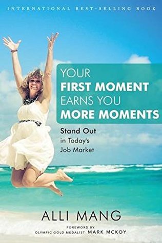 Read Online Your First Moment Earns You More Moments: Stand Out in Today's Job Market - Alli Mang | ePub