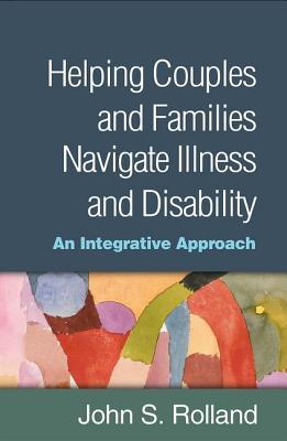Full Download Helping Couples and Families Navigate Illness and Disability: An Integrated Approach - John S. Rolland | PDF