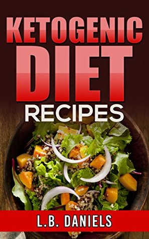 Read Ketogenic Diet Recipes: Learn about the Keto Diet including 20 delicious recipes! (Rapid Weight Loss) - L.B. Daniels | ePub