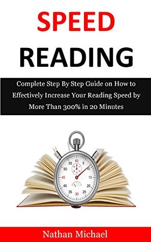Download Speed Reading: Complete Step By Step Guide on How to Effectively Increase Your Reading Speed by More Than 300% in 20 Minutes - Nathan Michael file in PDF