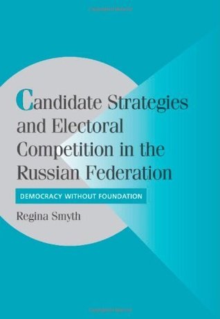 Read Candidate Strategies and Electoral Competition in the Russian Federation: Democracy without Foundation (Cambridge Studies in Comparative Politics) - Regina Smyth file in PDF