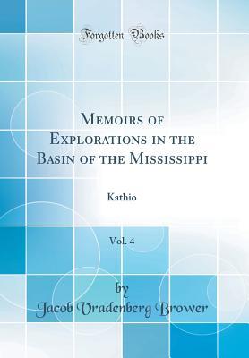 Download Memoirs of Explorations in the Basin of the Mississippi, Vol. 4: Kathio (Classic Reprint) - Jacob Vradenberg Brower file in ePub