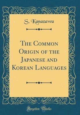Read The Common Origin of the Japanese and Korean Languages (Classic Reprint) - S Kanazawa file in ePub