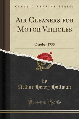 Full Download Air Cleaners for Motor Vehicles: October 1930 (Classic Reprint) - Arthur Henry Hoffman file in ePub