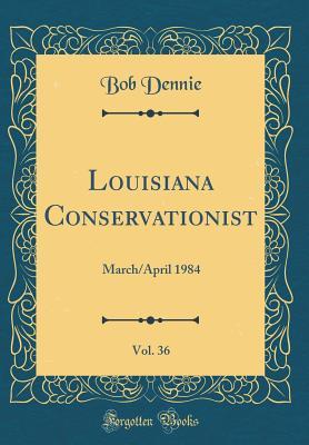 Read Louisiana Conservationist, Vol. 36: March/April 1984 (Classic Reprint) - Bob Dennie | PDF