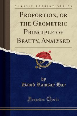 Read Online Proportion, or the Geometric Principle of Beauty, Analysed (Classic Reprint) - David Ramsay Hay | PDF
