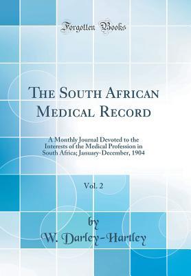 Read Online The South African Medical Record, Vol. 2: A Monthly Journal Devoted to the Interests of the Medical Profession in South Africa; January-December, 1904 (Classic Reprint) - W Darley-Hartley | PDF