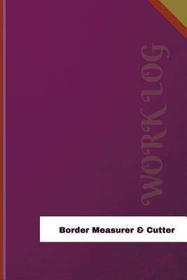Read Online Border Measurer & Cutter Work Log: Work Journal, Work Diary, Log - 126 Pages, 6 X 9 Inches - Orange Logs | PDF