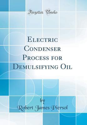 Read Electric Condenser Process for Demulsifying Oil (Classic Reprint) - Robert James Piersol file in ePub