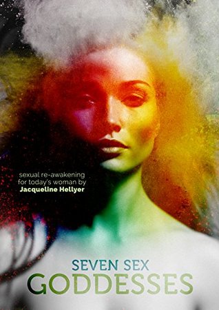 Read Online Seven Sex Goddesses: sexual reawakening for today's woman - Jacqueline Hellyer | ePub