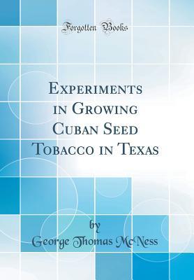 Download Experiments in Growing Cuban Seed Tobacco in Texas (Classic Reprint) - George Thomas McNess file in PDF