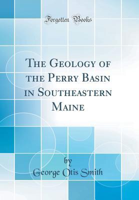 Read The Geology of the Perry Basin in Southeastern Maine (Classic Reprint) - George Otis Smith file in ePub