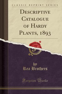 Download Descriptive Catalogue of Hardy Plants, 1893 (Classic Reprint) - Rea Brothers file in PDF