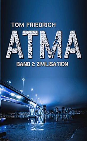 Read Atma - Band 2: Zivilisation: (Science Fiction - Dystopie) - Tom Friedrich | ePub