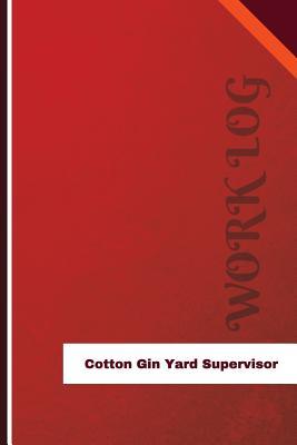 Full Download Cotton Gin Yard Supervisor Work Log: Work Journal, Work Diary, Log - 126 Pages, 6 X 9 Inches - Orange Logs | ePub